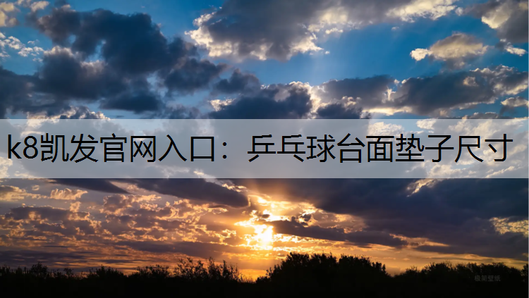k8凯发官网入口：乒乓球台面垫子尺寸