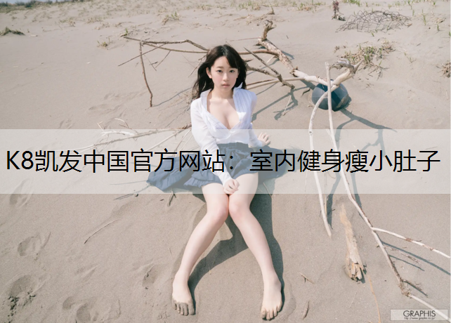 K8凯发中国官方网站：室内健身瘦小肚子