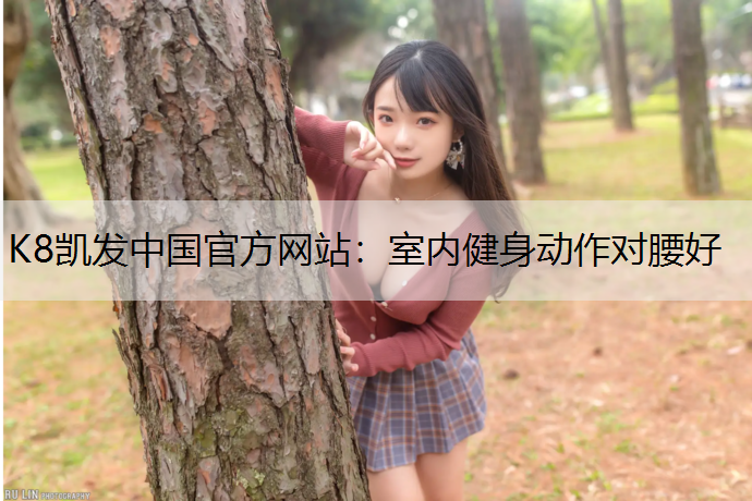 K8凯发中国官方网站：室内健身动作对腰好