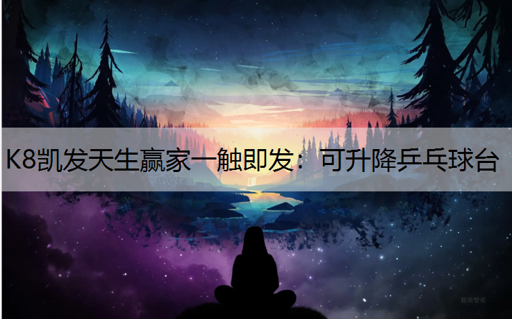 K8凯发天生赢家一触即发：可升降乒乓球台