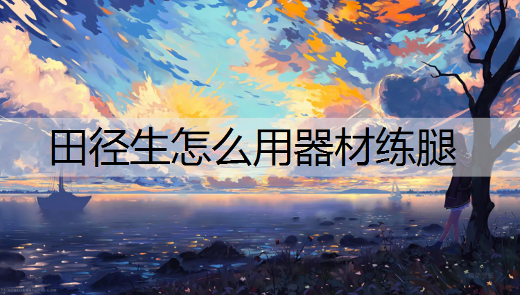 田径生怎么用器材练腿