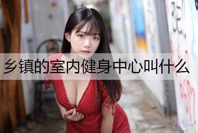 乡镇的室内健身中心叫什么