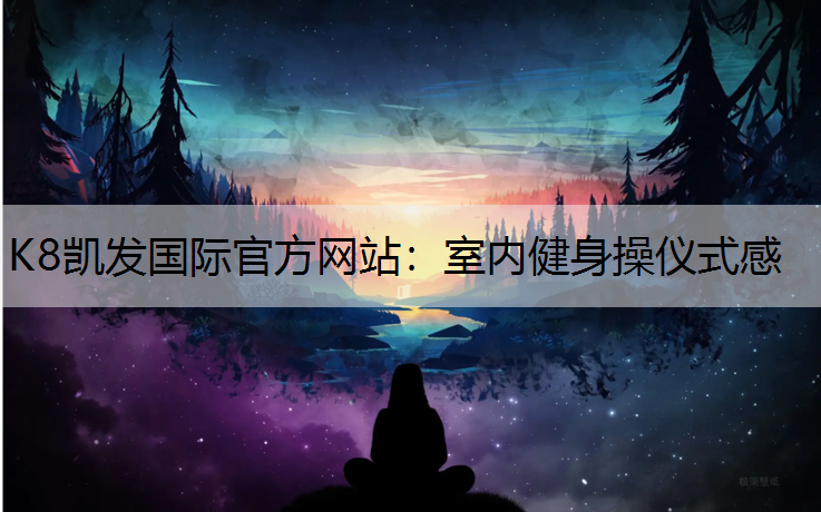 K8凯发国际官方网站：室内健身操仪式感