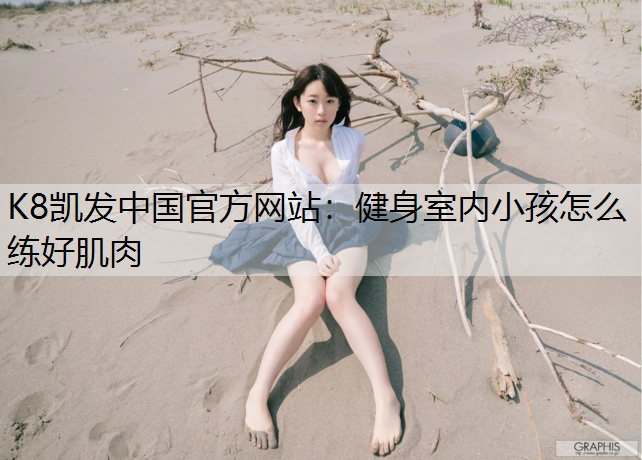 健身室内小孩怎么练好肌肉